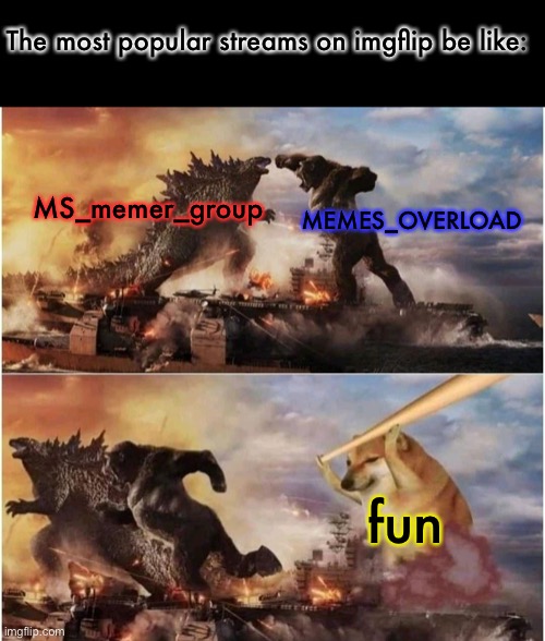 Kong Godzilla Doge | The most popular streams on imgflip be like:; MS_memer_group; MEMES_OVERLOAD; fun | image tagged in kong godzilla doge | made w/ Imgflip meme maker
