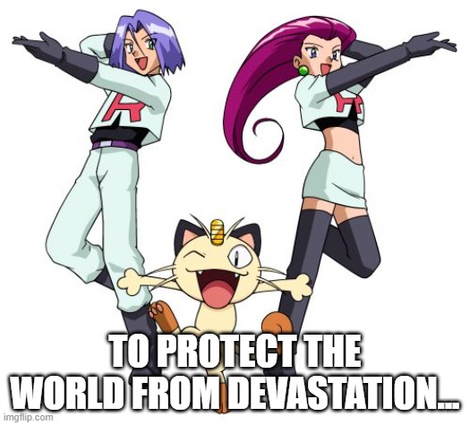 Team Rocket Meme | TO PROTECT THE WORLD FROM DEVASTATION... | image tagged in memes,team rocket | made w/ Imgflip meme maker