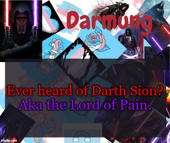 Darmug's announcement template | Ever heard of Darth Sion? Aka the Lord of Pain. | image tagged in darmug's announcement template | made w/ Imgflip meme maker