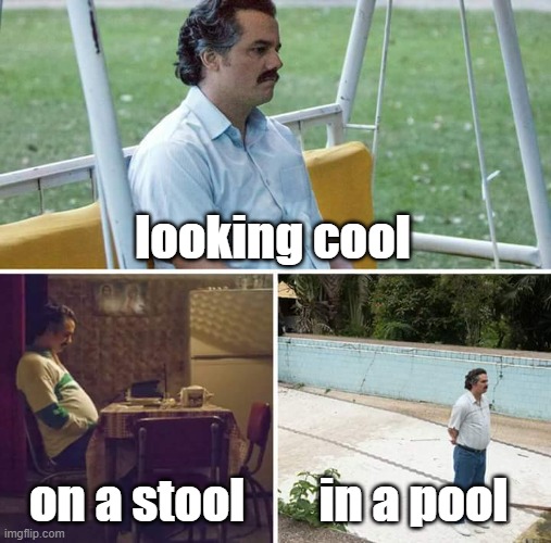 ool | looking cool; on a stool; in a pool | image tagged in memes,sad pablo escobar,funny memes,funny,cool,pool | made w/ Imgflip meme maker