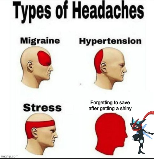 Pokemon Logic ¯\_(ツ)_/¯ | Forgetting to save
after getting a shiny | image tagged in types of headaches meme,pokemon,shiny | made w/ Imgflip meme maker