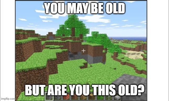 feel old yet? | YOU MAY BE OLD; BUT ARE YOU THIS OLD? | image tagged in memes | made w/ Imgflip meme maker