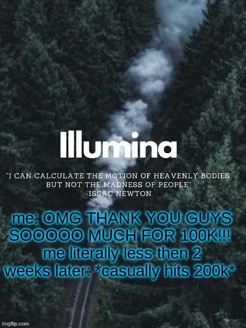 thanks sunshiine for making this | me: OMG THANK YOU GUYS SOOOOO MUCH FOR 100K!!! 
me literally less then 2 weeks later: *casually hits 200k* | image tagged in thanks sunshiine for making this | made w/ Imgflip meme maker