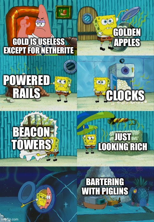 Spongebob diapers meme | GOLDEN APPLES; GOLD IS USELESS EXCEPT FOR NETHERITE; POWERED RAILS; CLOCKS; BEACON TOWERS; JUST LOOKING RICH; BARTERING WITH PIGLINS | image tagged in spongebob diapers meme | made w/ Imgflip meme maker
