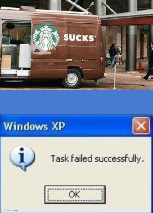 dude how dumb are designers now a days in strbucks | image tagged in task failed successfully | made w/ Imgflip meme maker
