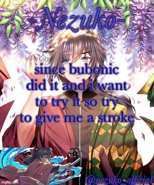 i’m bored | since bubonic did it and i want to try it so try to give me a stroke | image tagged in nezuko_official giyuu template | made w/ Imgflip meme maker