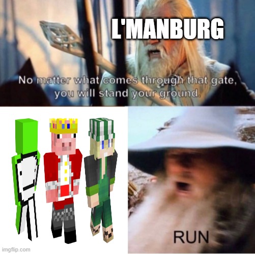 L'MANBURG LITERALLY HAD LIKE 21 PPL WTH | L'MANBURG | image tagged in no matter what comes through that gate | made w/ Imgflip meme maker