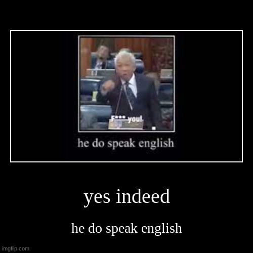 he do speak english | image tagged in funny,demotivationals | made w/ Imgflip demotivational maker