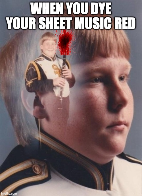 PTSD Clarinet Boy Meme | WHEN YOU DYE YOUR SHEET MUSIC RED | image tagged in memes,ptsd clarinet boy | made w/ Imgflip meme maker