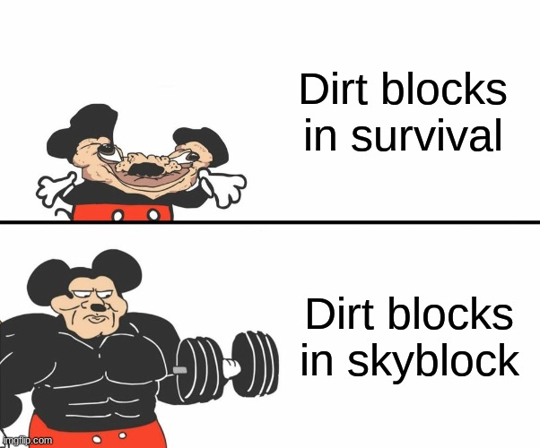 Dirt | Dirt blocks in survival; Dirt blocks in skyblock | image tagged in buff mickey mouse,minecraft memes,minecraft steve | made w/ Imgflip meme maker