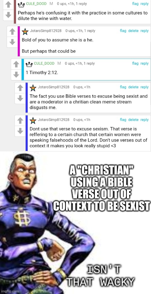 Might need UniformVictor for this one | A "CHRISTIAN" USING A BIBLE VERSE OUT OF CONTEXT TO BE SEXIST | image tagged in isn't that wacky,christianity,sexism,sexist,oh wow are you actually reading these tags | made w/ Imgflip meme maker