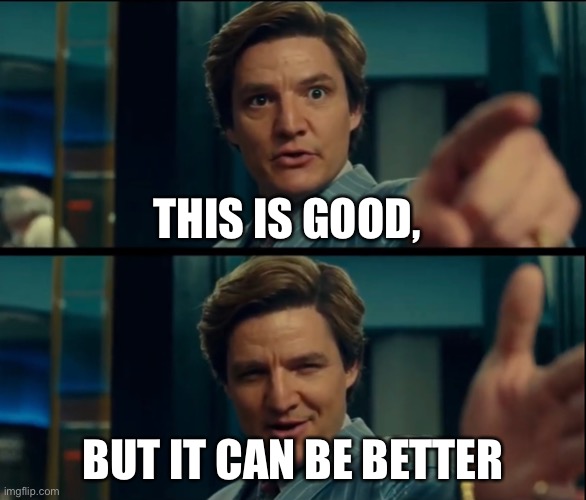 Life is good, but it can be better | THIS IS GOOD, BUT IT CAN BE BETTER | image tagged in life is good but it can be better | made w/ Imgflip meme maker