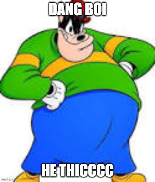 dang he thic | DANG BOI; HE THICCCC | image tagged in thiccc | made w/ Imgflip meme maker