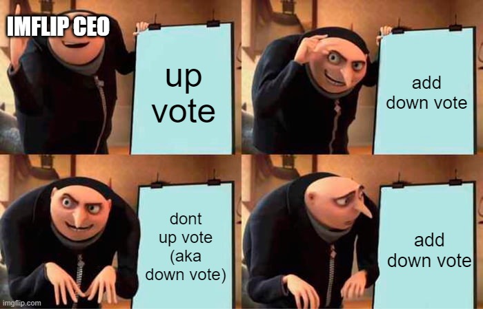 wait why add it | IMFLIP CEO; up vote; add down vote; dont up vote (aka down vote); add down vote | image tagged in memes,gru's plan | made w/ Imgflip meme maker