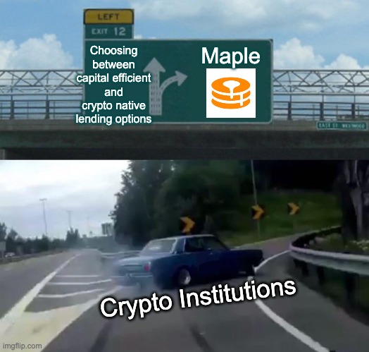 Left Exit 12 Off Ramp Meme | Maple; Choosing between capital efficient and crypto native lending options; Crypto Institutions | image tagged in memes,left exit 12 off ramp | made w/ Imgflip meme maker