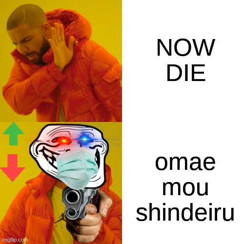 Drake Hotline Bling | NOW DIE; omae mou shindeiru | image tagged in memes,drake hotline bling | made w/ Imgflip meme maker