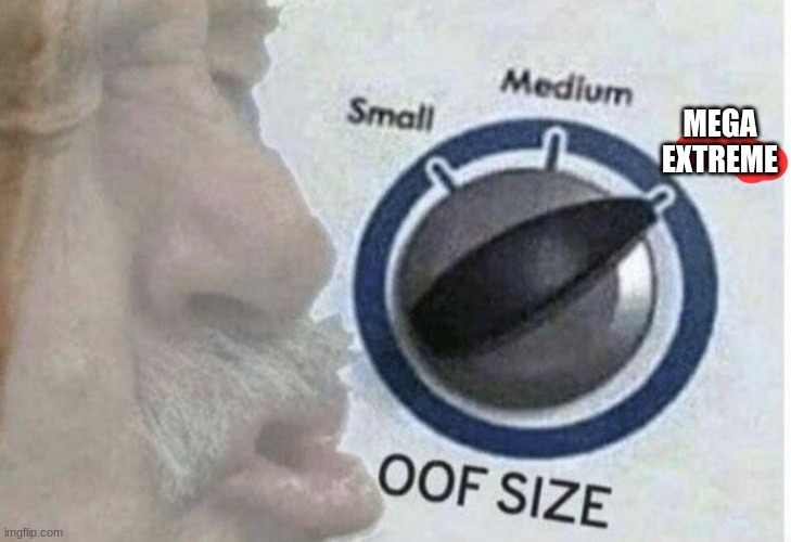 Oof size large | MEGA EXTREME | image tagged in oof size large | made w/ Imgflip meme maker