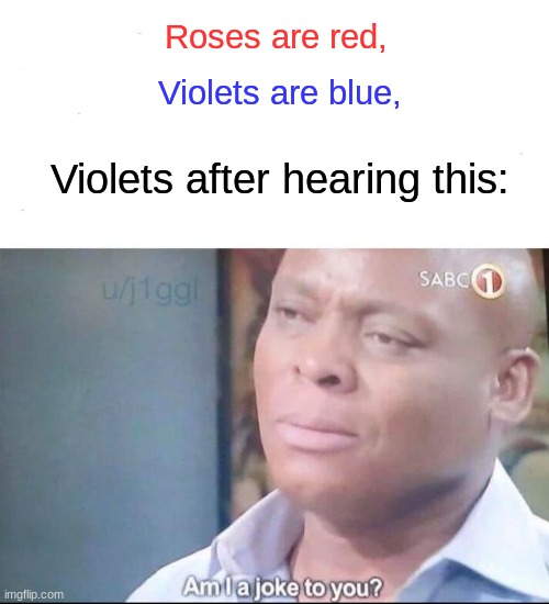 Poor violets | Roses are red, Violets are blue, Violets after hearing this: | image tagged in am i a joke to you,roses are red violets are blue,shrek,bruh moment | made w/ Imgflip meme maker