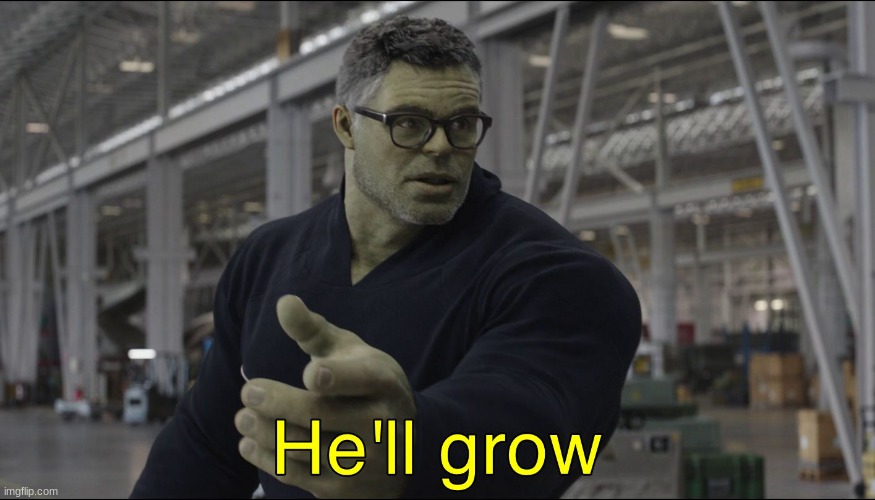 he'll grow | image tagged in he'll grow | made w/ Imgflip meme maker