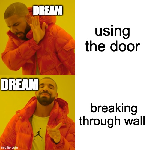 no cap true | DREAM; using the door; DREAM; breaking through wall | image tagged in memes,drake hotline bling,ax go burrrr | made w/ Imgflip meme maker
