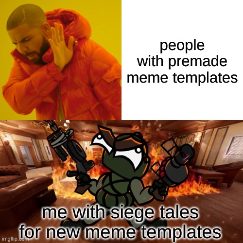 any siege players on imgflip here | people with premade meme templates; me with siege tales for new meme templates | image tagged in rainbow six siege,drake hotline bling | made w/ Imgflip meme maker