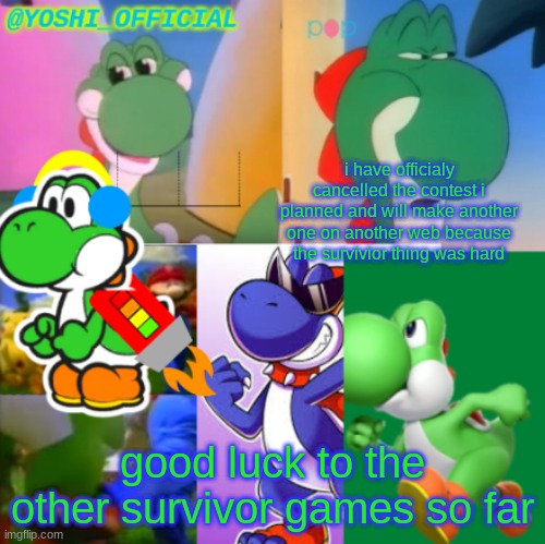 Cancelled, Sorry | i have officialy cancelled the contest i planned and will make another one on another web because the survivior thing was hard; good luck to the other survivor games so far | image tagged in yoshi_official announcement temp v2 | made w/ Imgflip meme maker