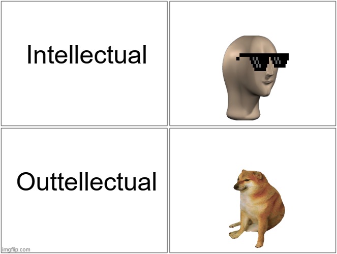 Smort | Intellectual; Outtellectual | image tagged in memes,blank comic panel 2x2 | made w/ Imgflip meme maker