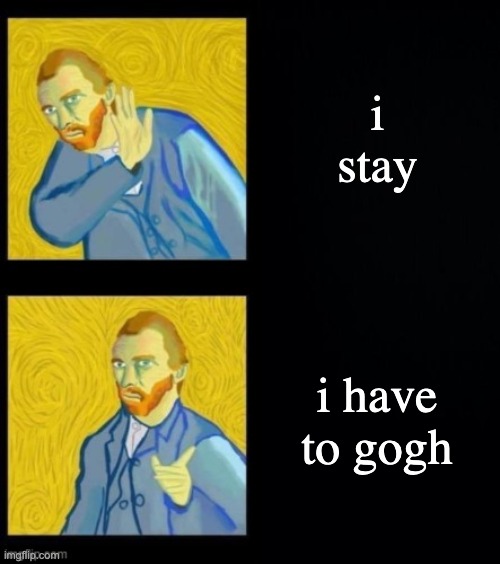 Van Gogh hotline bling | i stay i have to gogh | image tagged in van gogh hotline bling | made w/ Imgflip meme maker