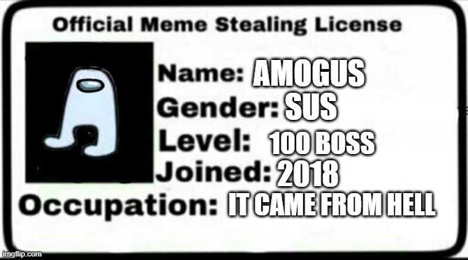 Amogus | AMOGUS; SUS; 100 BOSS; 2018; IT CAME FROM HELL | image tagged in meme stealing license | made w/ Imgflip meme maker