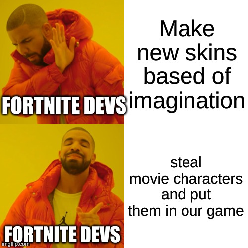 Drake Hotline Bling | Make new skins based of imagination; FORTNITE DEVS; steal movie characters and put them in our game; FORTNITE DEVS | image tagged in memes,drake hotline bling | made w/ Imgflip meme maker