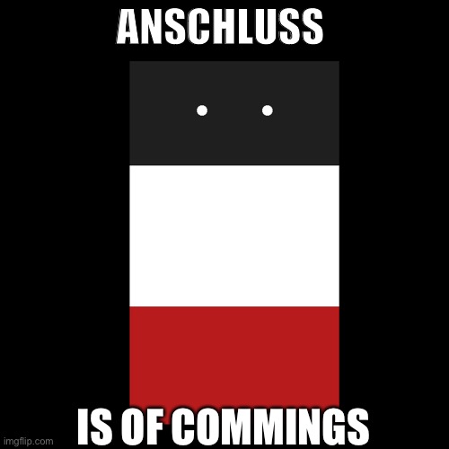Anschluss | ANSCHLUSS; IS OF COMMINGS | image tagged in anschluss,countryballs,funny,dark humor,meme,germany | made w/ Imgflip meme maker