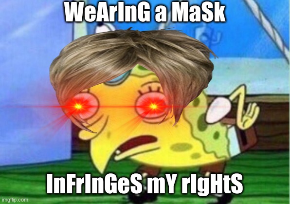 KAREN MODE ACTIVATE | WeArInG a MaSk; InFrInGeS mY rIgHtS | image tagged in funny memes | made w/ Imgflip meme maker