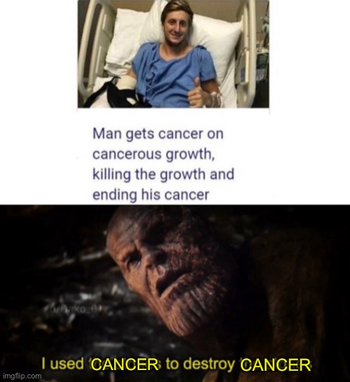 I used cancer to destroy cancer | CANCER; CANCER | image tagged in i used the stones to destroy the stones,memes,cancer,thanos,avengers,avengers endgame | made w/ Imgflip meme maker