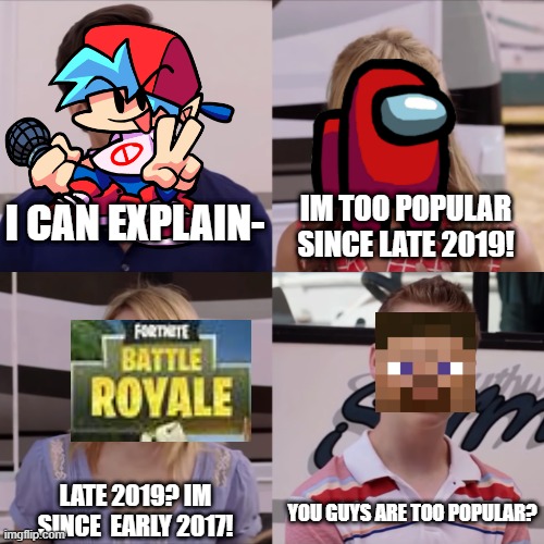 Wot | IM TOO POPULAR SINCE LATE 2019! I CAN EXPLAIN-; LATE 2019? IM SINCE  EARLY 2017! YOU GUYS ARE TOO POPULAR? | image tagged in we're the miller | made w/ Imgflip meme maker