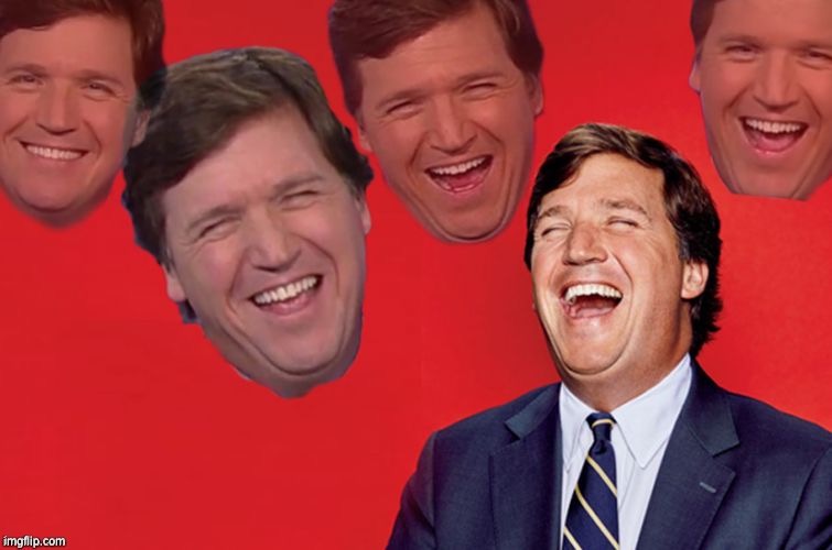 Tucker laughs at libs | image tagged in tucker laughs at libs | made w/ Imgflip meme maker