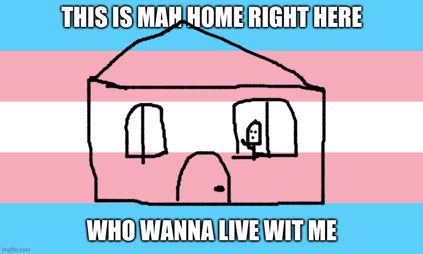 THIS IS MAH HOME RIGHT HERE; WHO WANNA LIVE WIT ME | made w/ Imgflip meme maker