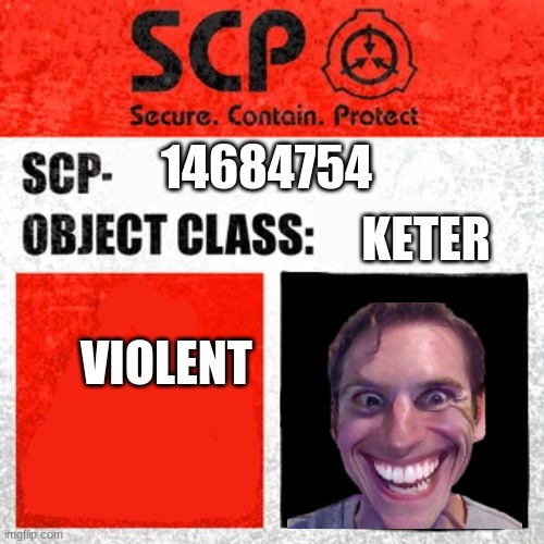 SCP Label Template: Keter | KETER; 14684754; VIOLENT | image tagged in scp label template keter | made w/ Imgflip meme maker
