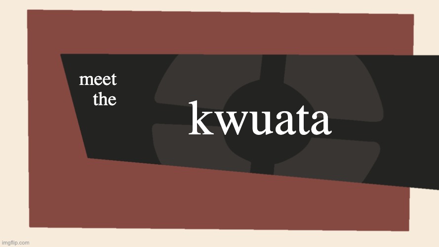 Meet the <Blank> | meet the kwuata | image tagged in meet the blank | made w/ Imgflip meme maker