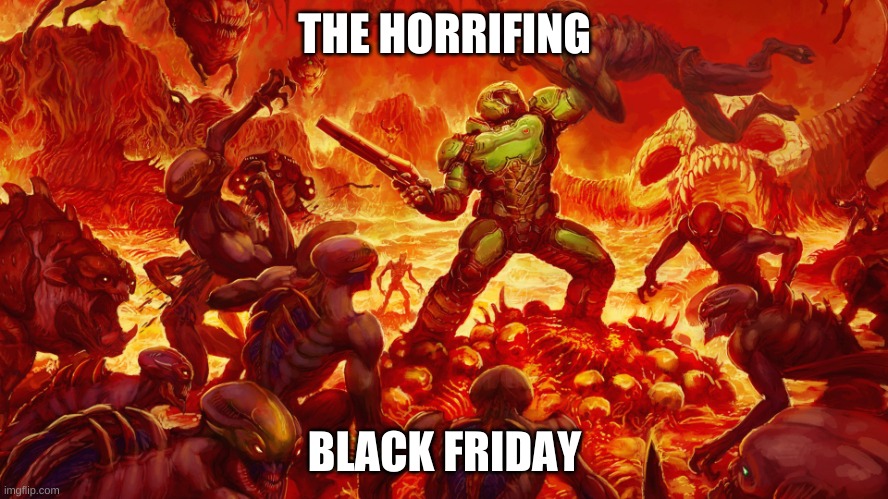 Doomguy | THE HORRIFING; BLACK FRIDAY | image tagged in doomguy | made w/ Imgflip meme maker