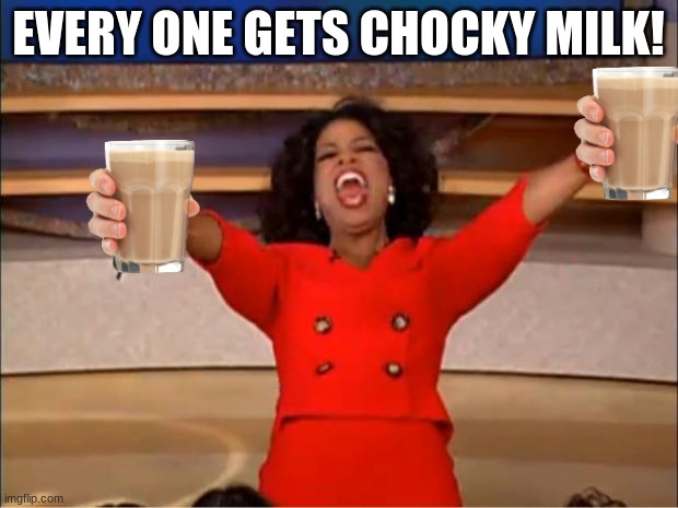 Winner!  ( Oprah You Get A ) | EVERY ONE GETS CHOCKY MILK! | image tagged in memes,oprah you get a,winner | made w/ Imgflip meme maker