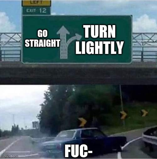 When you text while driving | GO STRAIGHT; TURN LIGHTLY; FUC- | image tagged in car turning | made w/ Imgflip meme maker
