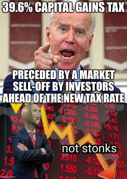 Greater than the Pareto-optimal rate - everyone loses | 39.6% CAPITAL GAINS TAX; PRECEDED BY A MARKET SELL-OFF BY INVESTORS AHEAD OF THE NEW TAX RATE | image tagged in joe biden no malarkey,not stonks | made w/ Imgflip meme maker