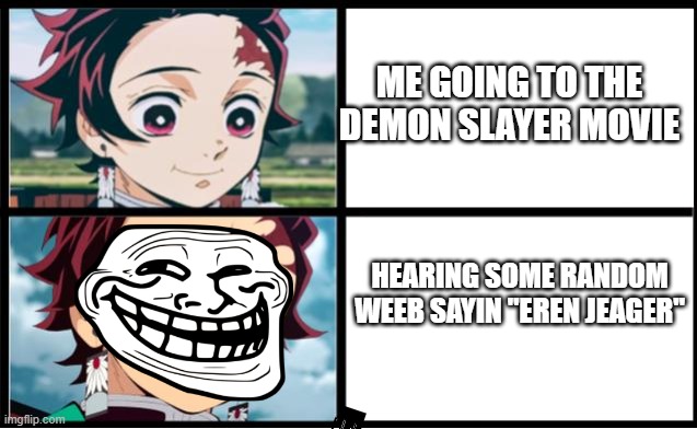 no cap, this actually happened to me lol | ME GOING TO THE DEMON SLAYER MOVIE; HEARING SOME RANDOM WEEB SAYIN "EREN JEAGER" | image tagged in tanjiro approval,demon slayer | made w/ Imgflip meme maker