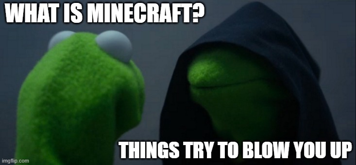 Evil Kermit | WHAT IS MINECRAFT? THINGS TRY TO BLOW YOU UP | image tagged in memes,evil kermit | made w/ Imgflip meme maker