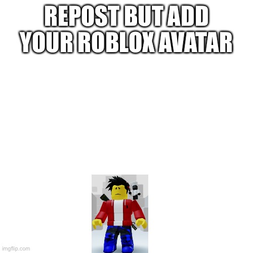 Blank Transparent Square | REPOST BUT ADD YOUR ROBLOX AVATAR | image tagged in memes,blank transparent square | made w/ Imgflip meme maker