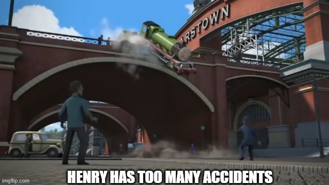 Henry | HENRY HAS TOO MANY ACCIDENTS | made w/ Imgflip meme maker