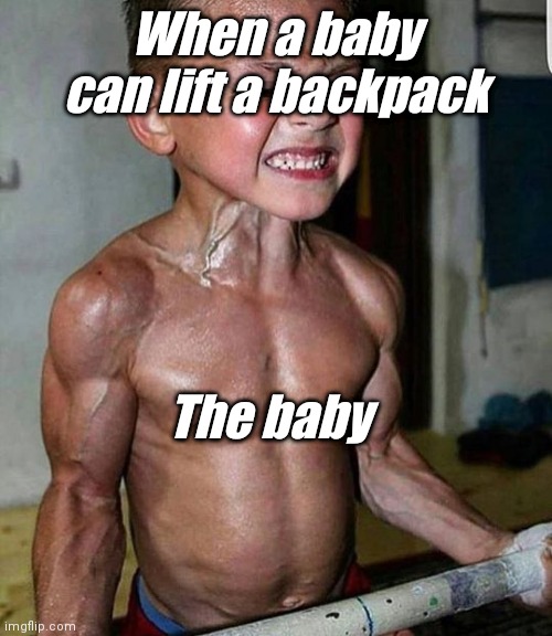 Baby strong | When a baby can lift a backpack; The baby | image tagged in buff kid | made w/ Imgflip meme maker