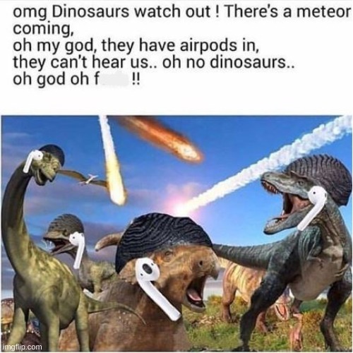 oop- | image tagged in memes,dinosaur,airpods | made w/ Imgflip meme maker