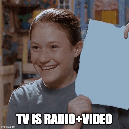 Kristy's Flyer | TV IS RADIO+VIDEO | image tagged in kristy's flyer | made w/ Imgflip meme maker