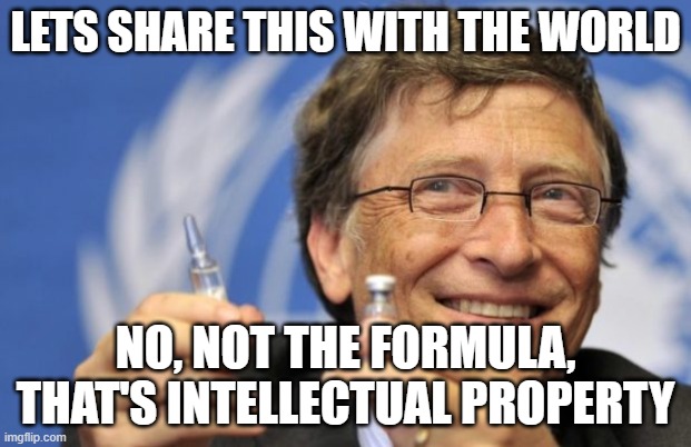 Take This | LETS SHARE THIS WITH THE WORLD; NO, NOT THE FORMULA, THAT'S INTELLECTUAL PROPERTY | image tagged in bill gates loves vaccines,no sharing,all mine,intellectual property | made w/ Imgflip meme maker